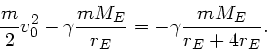 \begin{displaymath}
\frac{m}{2} v_{0}^{2} - \gamma \frac{m M_{E}}{r_{E}} = - \gamma
\frac{m M_{E}}{r_{E} + 4 r_{E}}.
\end{displaymath}
