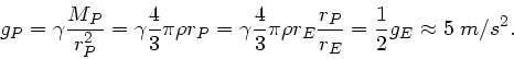\begin{displaymath}
g_{P} = \gamma \frac{M_{P}}{r_{P}^{2}} = \gamma \frac{4}{3} ...
...\frac{r_{P}}{r_{E}}
= \frac{1}{2} g_{E} \approx 5 \; m/s^{2}.
\end{displaymath}