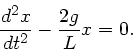\begin{displaymath}
\frac{d^{2}x}{dt^{2}} - \frac{2g}{L} x = 0.
\end{displaymath}
