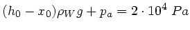 $\displaystyle (h_{0} - x_{0}) \rho_{W} g + p_{a} = 2 \cdot 10^{4} \; Pa$