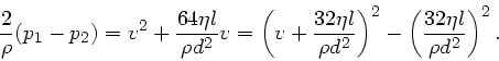 \begin{displaymath}
\frac{2}{\rho} (p_{1} - p_{2}) = v^{2} + \frac{64 \eta l}{\r...
...\right)^{2} - \left(
\frac{32 \eta l}{\rho d^{2}} \right)^{2}.
\end{displaymath}