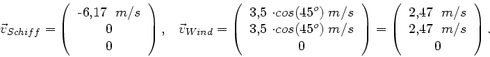 \begin{displaymath}
\vec{v}_{Schiff} = \left( \begin{tabular}{c} -6,17 $\; m/s$\...
...} 2,47 $\; m/s$\ \\ 2,47 $\; m/s$\ \\ 0 \end{tabular} \right).
\end{displaymath}