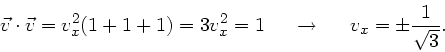\begin{displaymath}
\vec{v} \cdot \vec{v} = v_{x}^{2} (1 + 1 + 1) = 3 v_{x}^{2} ...
... \; \rightarrow \; \; \; \; \; v_{x} = \pm \frac{1}{\sqrt{3}}.
\end{displaymath}