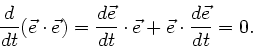 \begin{displaymath}
\frac{d}{dt}(\vec{e} \cdot \vec{e}) = \frac{d\vec{e}}{dt} \cdot \vec{e}
+ \vec{e} \cdot \frac{d\vec{e}}{dt} = 0.
\end{displaymath}