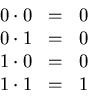 \begin{displaymath}\begin{array}{ccc}
0 \cdot 0 &=& 0 \\ 0 \cdot 1 &=& 0 \\ 1 \cdot 0 &=& 0 \\
1 \cdot 1 &=& 1 \end{array}\end{displaymath}