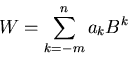 \begin{displaymath}
W = \sum_{k=-m}^{n} a_{k} B^{k}
\end{displaymath}